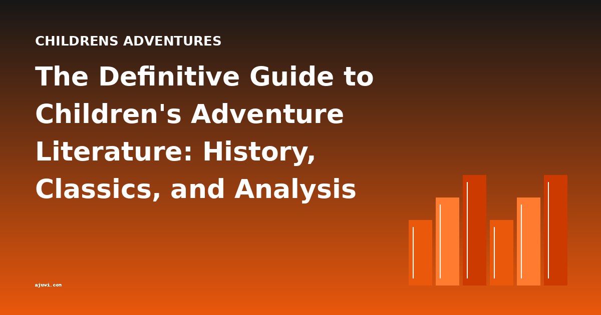The Definitive Guide to Children's Adventure Literature: History, Classics, and Analysis